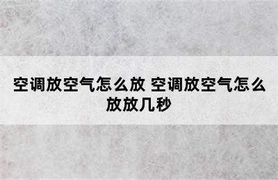 空调放空气怎么放 空调放空气怎么放放几秒